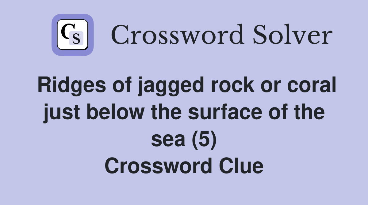 Ridges of jagged rock or coral just below the surface of the sea (5